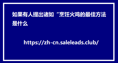 如果有人提出诸如“烹饪火鸡的最佳方法是什么